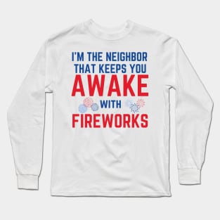 I'm the Neighbor That Keeps You Awake with Fireworks Long Sleeve T-Shirt